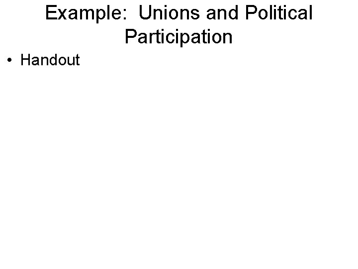 Example: Unions and Political Participation • Handout 