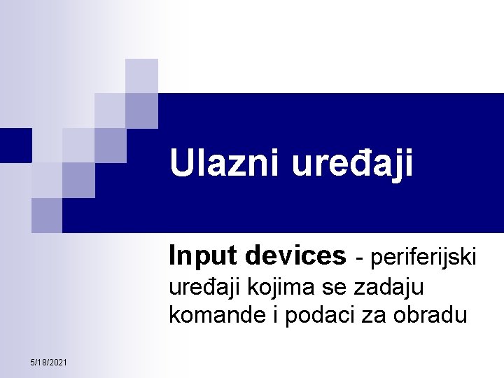 Ulazni uređaji Input devices - periferijski uređaji kojima se zadaju komande i podaci za