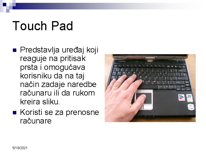 Touch Pad n n Predstavlja uređaj koji reaguje na pritisak prsta i omogućava korisniku