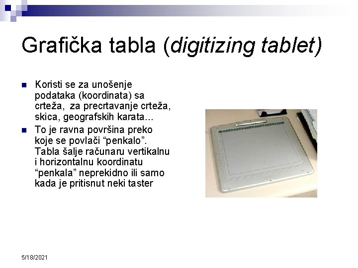 Grafička tabla (digitizing tablet) n n Koristi se za unošenje podataka (koordinata) sa crteža,