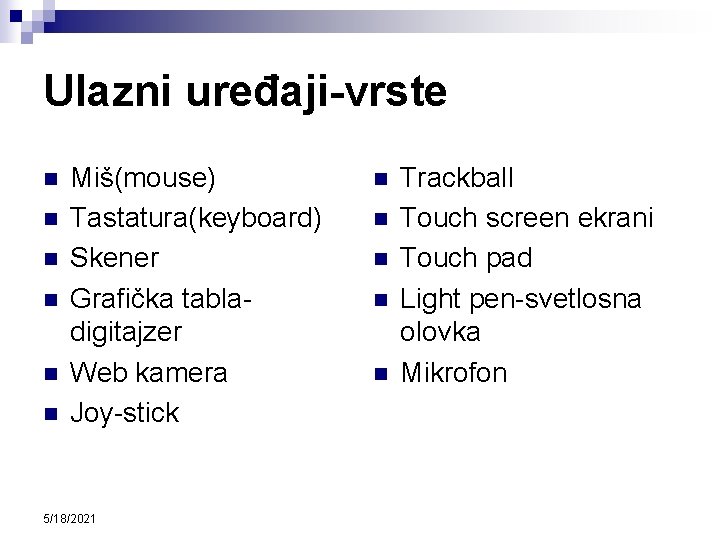 Ulazni uređaji-vrste n n n Miš(mouse) Tastatura(keyboard) Skener Grafička tabladigitajzer Web kamera Joy-stick 5/18/2021