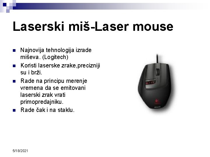 Laserski miš-Laser mouse n n Najnovija tehnologija izrade miševa. (Logitech) Koristi laserske zrake, precizniji