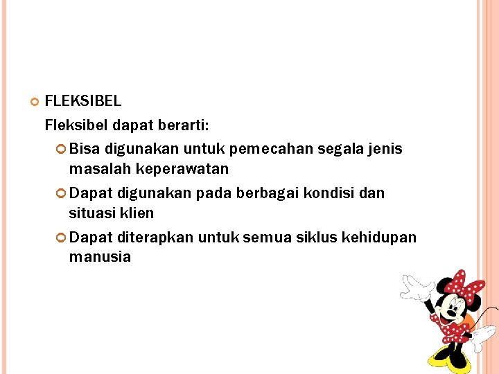  FLEKSIBEL Fleksibel dapat berarti: Bisa digunakan untuk pemecahan segala jenis masalah keperawatan Dapat