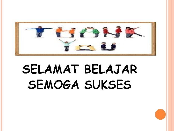 SELAMAT BELAJAR SEMOGA SUKSES 