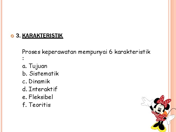  3. KARAKTERISTIK Proses keperawatan mempunyai 6 karakteristik : a. Tujuan b. Sistematik c.