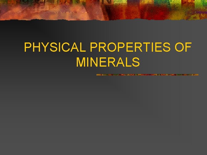 PHYSICAL PROPERTIES OF MINERALS 