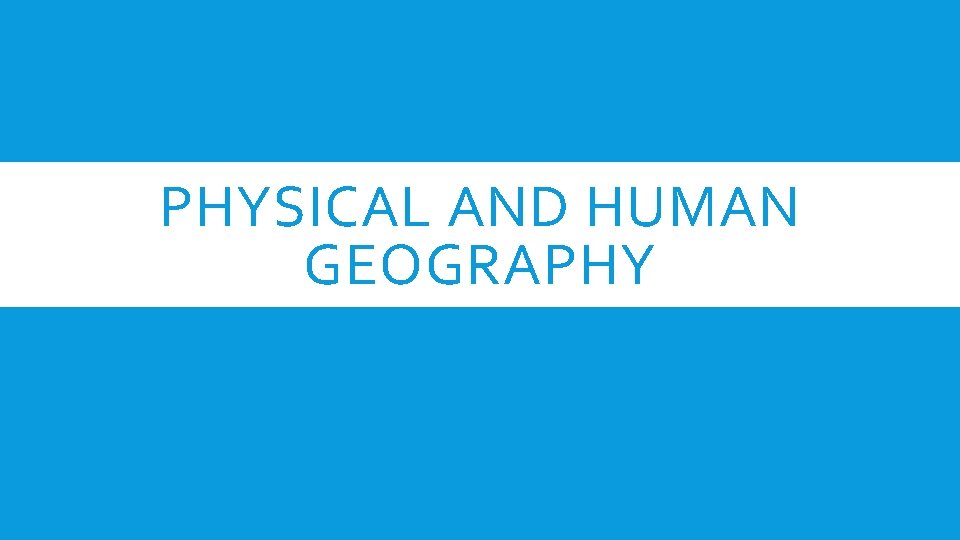 PHYSICAL AND HUMAN GEOGRAPHY 