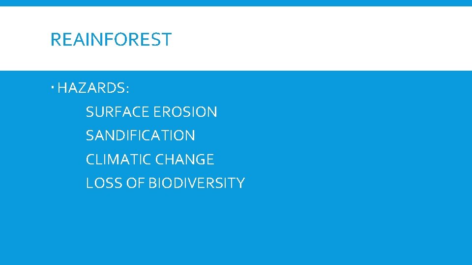 REAINFOREST HAZARDS: SURFACE EROSION SANDIFICATION CLIMATIC CHANGE LOSS OF BIODIVERSITY 