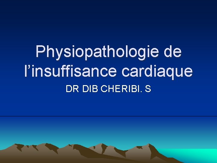 Physiopathologie de l’insuffisance cardiaque DR DIB CHERIBI. S 
