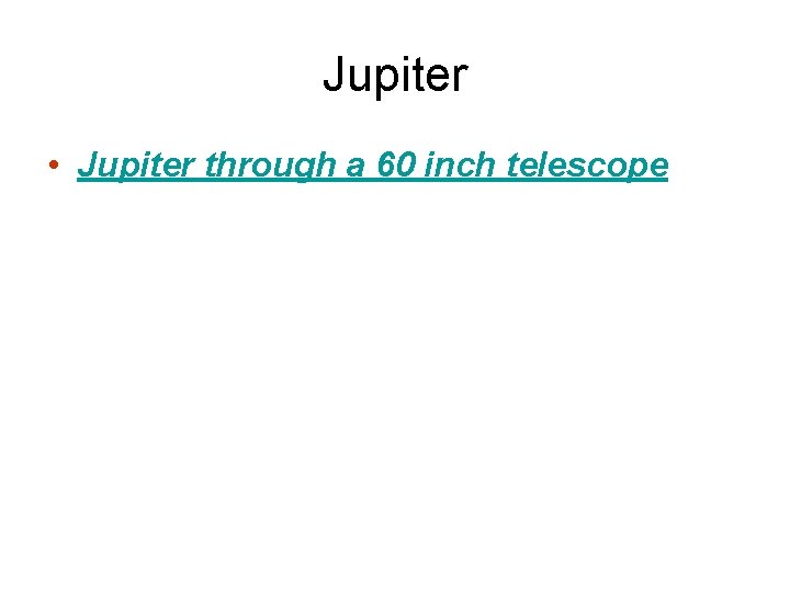 Jupiter • Jupiter through a 60 inch telescope 