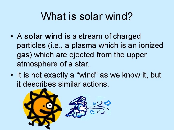 What is solar wind? • A solar wind is a stream of charged particles