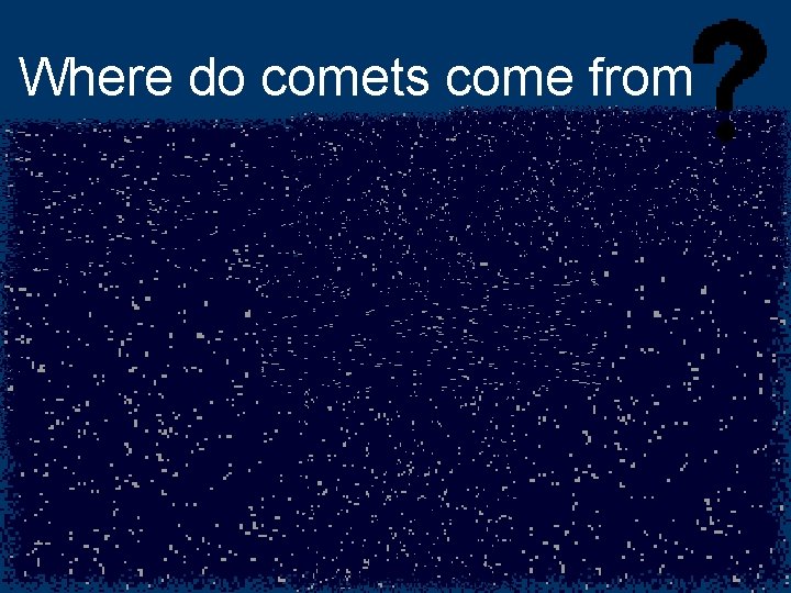 Where do comets come from 