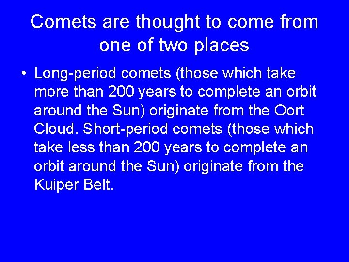 Comets are thought to come from one of two places • Long-period comets (those