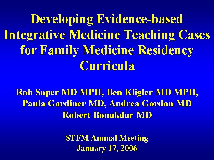 Developing Evidence-based Integrative Medicine Teaching Cases for Family Medicine Residency Curricula Rob Saper MD