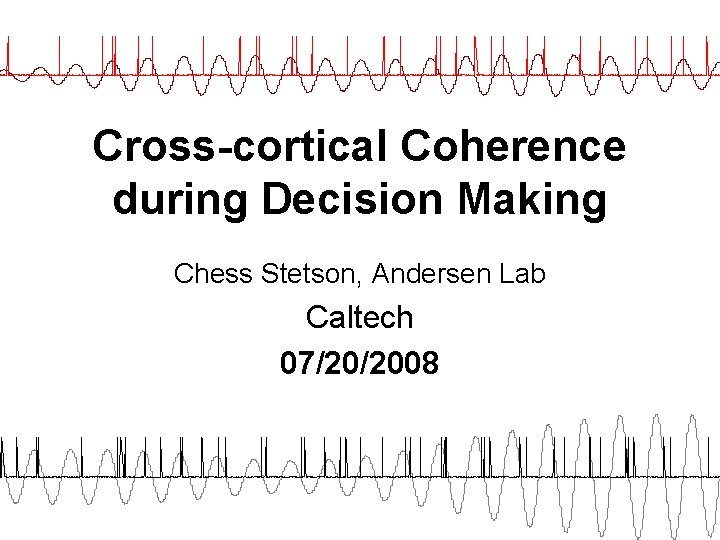 Cross-cortical Coherence during Decision Making Chess Stetson, Andersen Lab Caltech 07/20/2008 