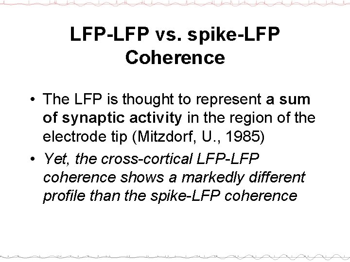 LFP-LFP vs. spike-LFP Coherence • The LFP is thought to represent a sum of
