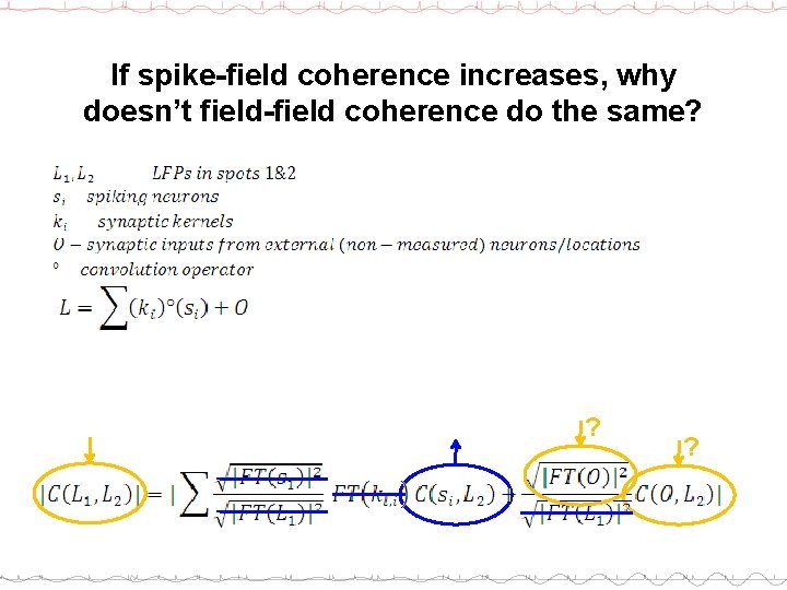 If spike-field coherence increases, why doesn’t field-field coherence do the same? ? ? 