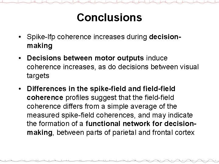 Conclusions • Spike-lfp coherence increases during decisionmaking • Decisions between motor outputs induce coherence