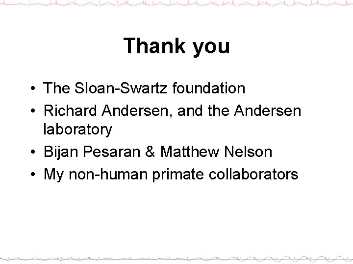 Thank you • The Sloan-Swartz foundation • Richard Andersen, and the Andersen laboratory •