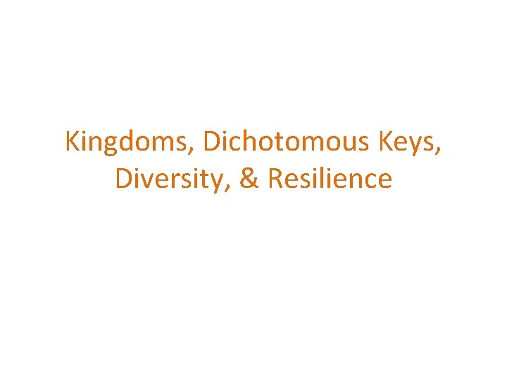 Kingdoms, Dichotomous Keys, Diversity, & Resilience 