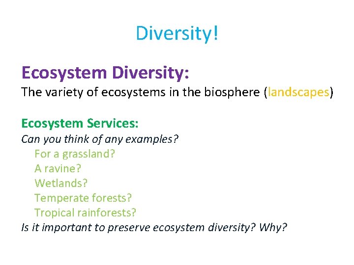 Diversity! Ecosystem Diversity: The variety of ecosystems in the biosphere (landscapes) Ecosystem Services: Can