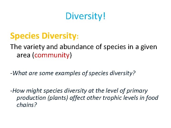 Diversity! Species Diversity: The variety and abundance of species in a given area (community)