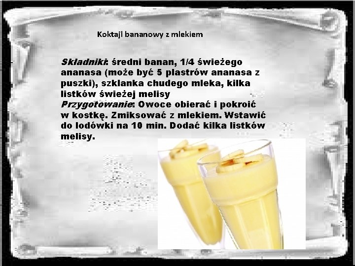Koktajl bananowy z mlekiem Składniki: średni banan, 1/4 świeżego ananasa (może być 5 plastrów