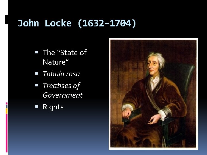 John Locke (1632– 1704) The “State of Nature” Tabula rasa Treatises of Government Rights