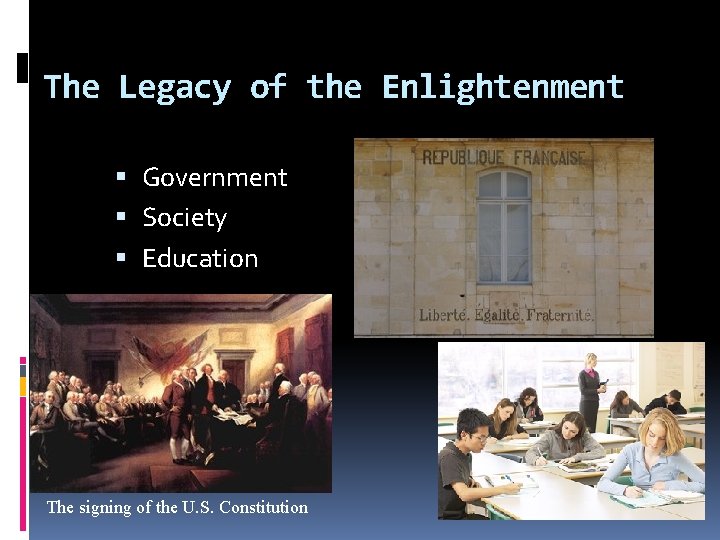 The Legacy of the Enlightenment Government Society Education The signing of the U. S.