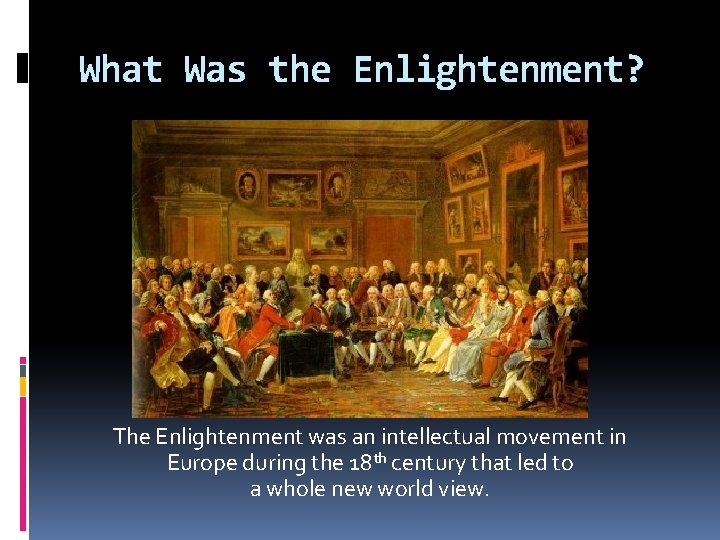 What Was the Enlightenment? The Enlightenment was an intellectual movement in Europe during the