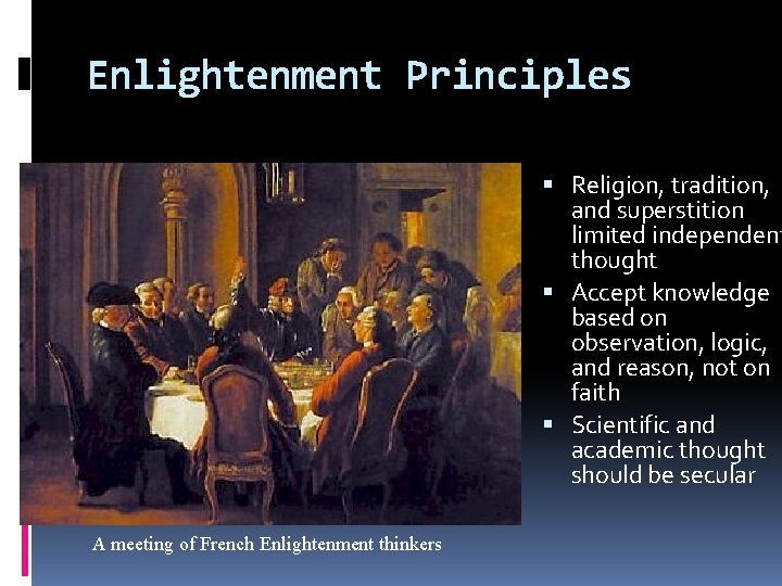 Enlightenment Principles Religion, tradition, and superstition limited independent thought Accept knowledge based on observation,