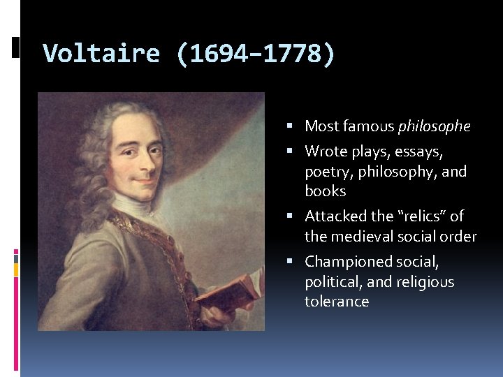 Voltaire (1694– 1778) Most famous philosophe Wrote plays, essays, poetry, philosophy, and books Attacked