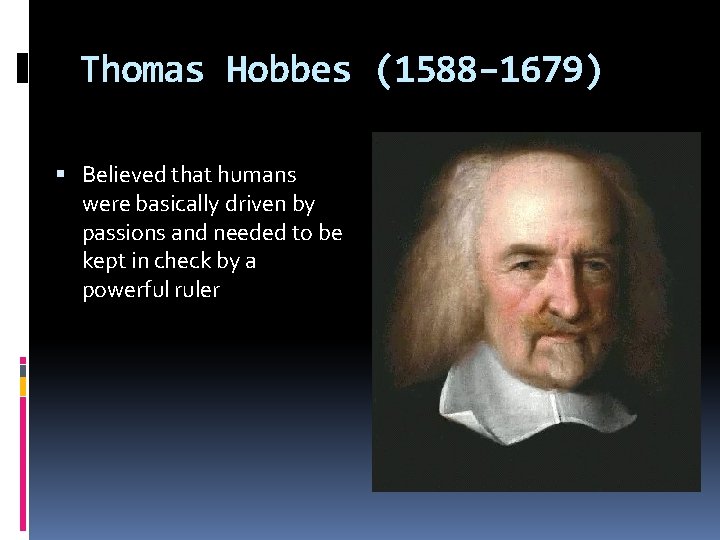 Thomas Hobbes (1588– 1679) Believed that humans were basically driven by passions and needed