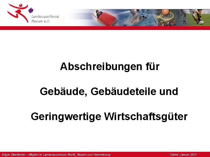 Abschreibungen für Gebäude, Gebäudeteile und Geringwertige Wirtschaftsgüter Edgar Oberländer – Mitglied im Landesausschuss Recht,