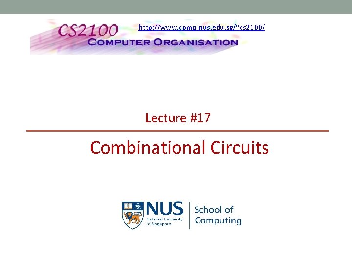 http: //www. comp. nus. edu. sg/~cs 2100/ Lecture #17 Combinational Circuits 