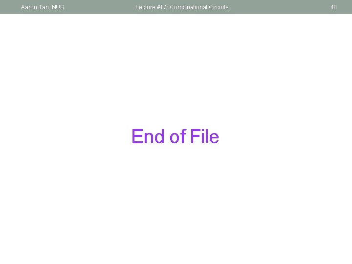 Aaron Tan, NUS Lecture #17: Combinational Circuits End of File 40 
