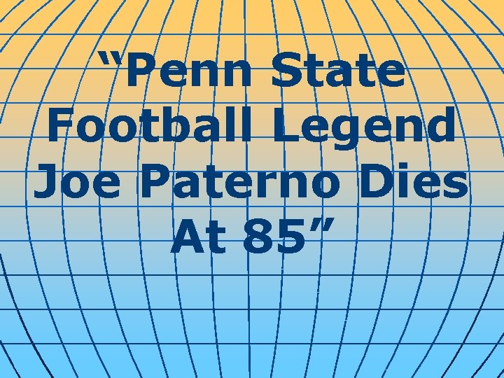 “Penn State Football Legend Joe Paterno Dies At 85” 