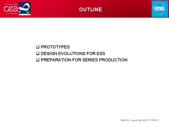OUTLINE q PROTOTYPES q DESIGN EVOLUTIONS FOR ESS q PREPARATION FOR SERIES PRODUCTION WWFPC