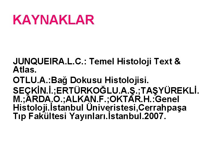 KAYNAKLAR JUNQUEIRA. L. C. : Temel Histoloji Text & Atlas. OTLU. A. : Bağ