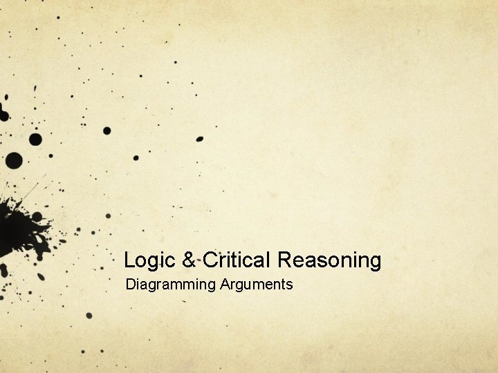Logic & Critical Reasoning Diagramming Arguments Logic & Critical Reasoning Diagramming Arguments