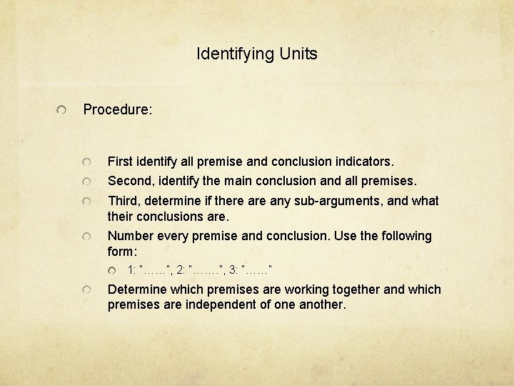 Identifying Units Procedure: First identify all premise and conclusion indicators. Second, identify the main Identifying Units Procedure: First identify all premise and conclusion indicators. Second, identify the main