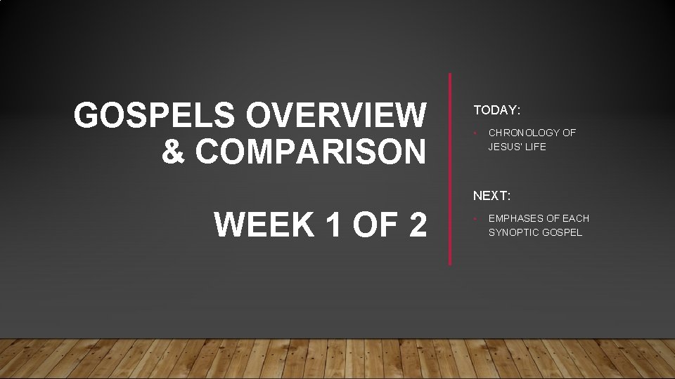 GOSPELS OVERVIEW & COMPARISON TODAY: • CHRONOLOGY OF JESUS’ LIFE NEXT: WEEK 1 OF