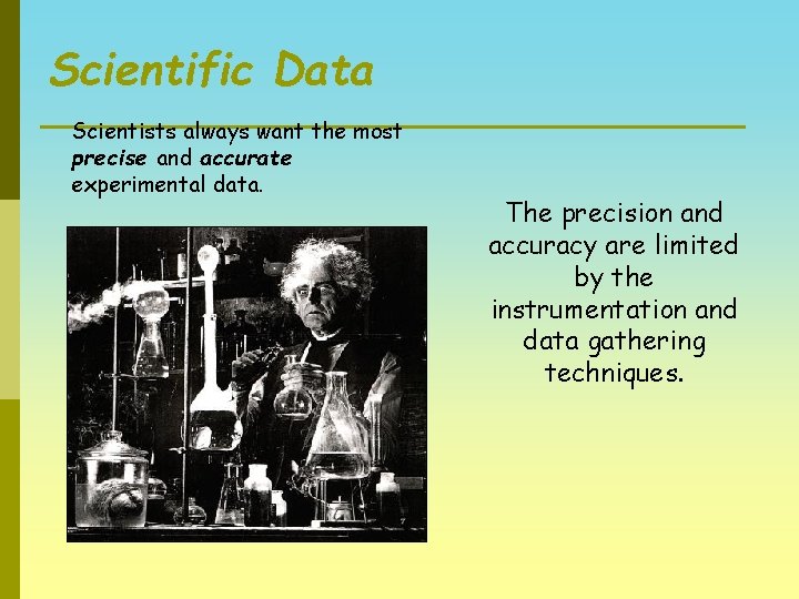 Scientific Data Scientists always want the most precise and accurate experimental data. The precision