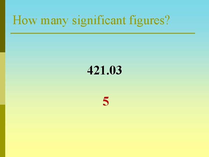 How many significant figures? 421. 03 5 