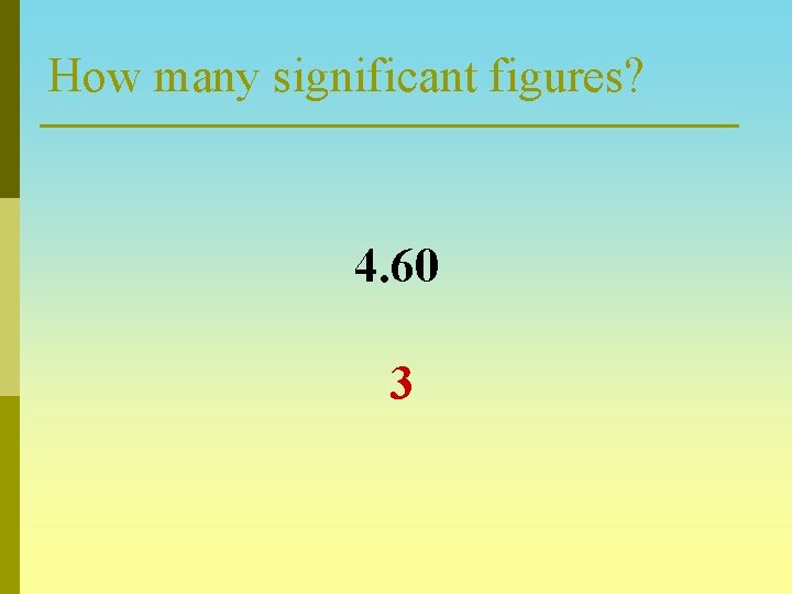 How many significant figures? 4. 60 3 