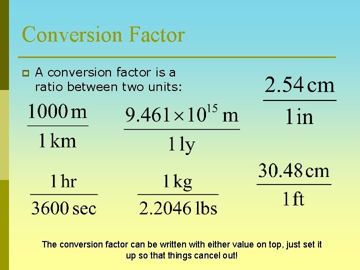 Conversion Factor p A conversion factor is a ratio between two units: The conversion