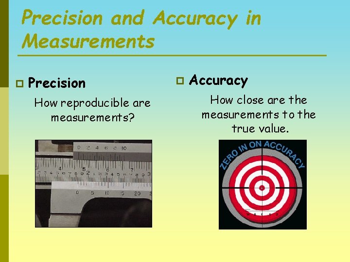 Precision and Accuracy in Measurements p Precision How reproducible are measurements? p Accuracy How