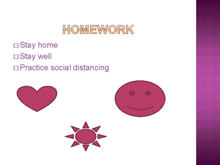 � Stay home � Stay well � Practice social distancing 