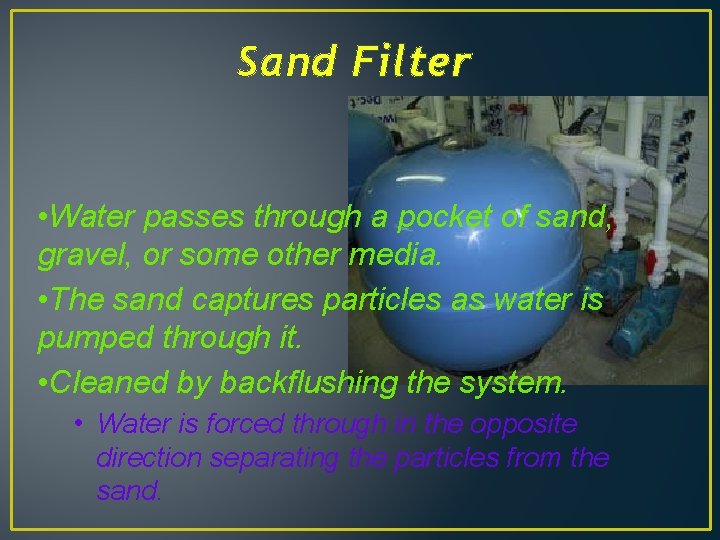 Sand Filter • Water passes through a pocket of sand, gravel, or some other