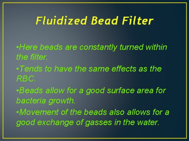 Fluidized Bead Filter • Here beads are constantly turned within the filter. • Tends